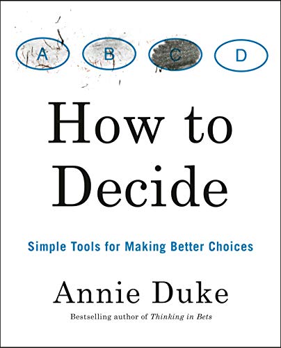 Annie Duke How To Decide, Simple Tools For Making Better Choices