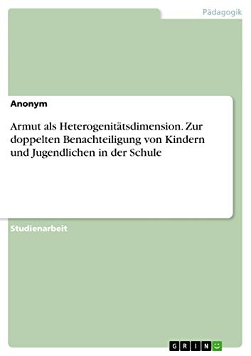 Armut als Heterogenitätsdimension. Zur doppelten Benachteiligung von Kindern und Jugendlichen in der Schule