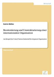 Reorientierung und Umstrukturierung einer internationalen Organisation: Am Beispiel der United Nations Industrial Development Organization