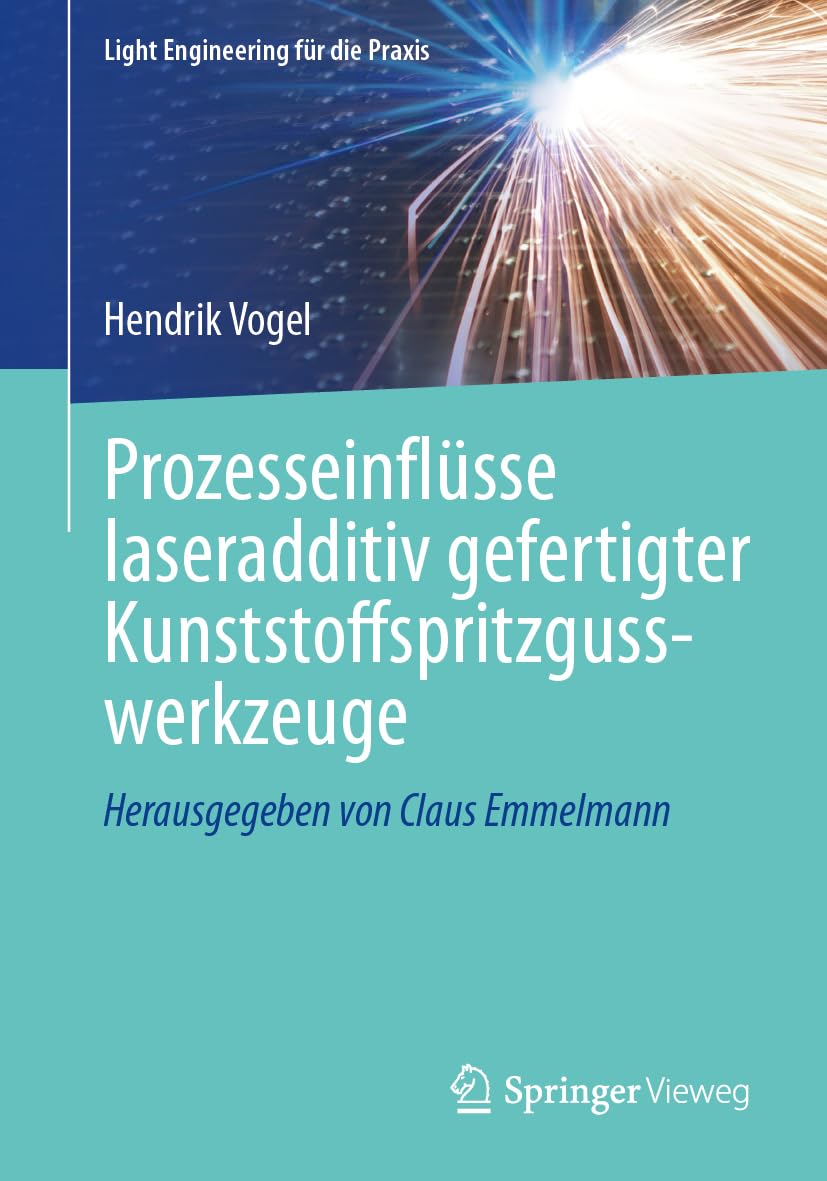 Prozesseinflüsse laseradditiv gefertigter Kunststoffspritzgusswerkzeuge: DE (Light Engineering für die Praxis)