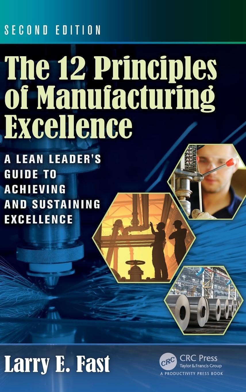 The 12 Principles of Manufacturing Excellence: A Lean Leader's Guide to Achieving and Sustaining Excellence, Second Edition