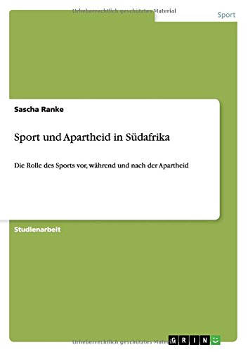 Sport und Apartheid in Südafrika: Die Rolle des Sports vor, während und nach der Apartheid