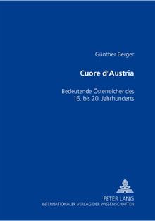 Cuore d'Austria: Bedeutende Österreicher des 16. bis 20. Jahrhunderts