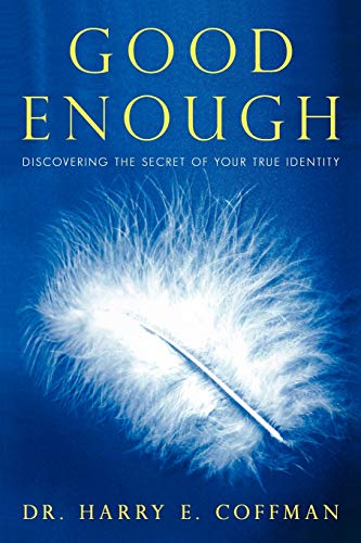 Coffman, Harry E. Good Enough, Discovering The Secret Of Your True Identity