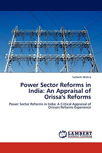 Power Sector Reforms in India: An Appraisal of Orissa's Reforms: Power Sector Reforms in India: A Critical Appraisal of Orissa's Reforms Experience