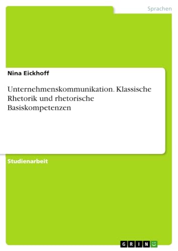 Unternehmenskommunikation. Klassische Rhetorik und rhetorische Basiskompetenzen