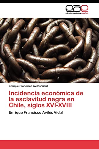 Incidencia económica de la esclavitud negra en Chile, siglos XVI-XVIII: Enrique Francisco Avilés Vidal