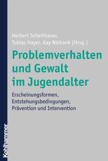 Problemverhalten und Gewalt im Jugendalter: Erscheinungsformen, Entstehungsbedingungen, Prävention und Intervention