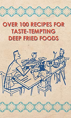 Over 100 Recipes For Taste-Tempting Deep Fried Foods