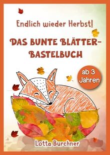 Endlich wieder Herbst! - Das bunte Blätter-Bastelbuch: Sammeln, Kleben, Malen mit 50 wunderschönen Bastelvorlagen für Kinder ab 3 Jahren