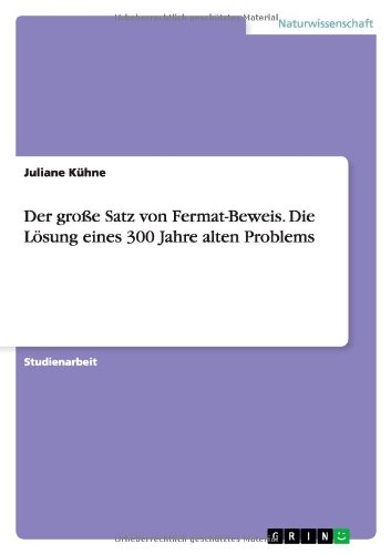 Der große Satz von Fermat-Beweis. Die Lösung eines 300 Jahre alten Problems