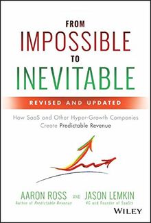 From Impossible to Inevitable: How SaaS and Other Hyper-Growth Companies Create Predictable Revenue