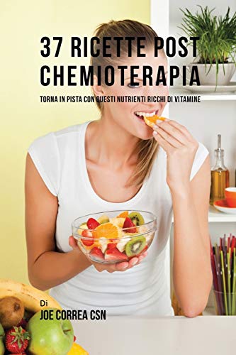 37 Ricette Post Chemioterapia: Torna In Pista Con Questi Nutrienti Ricchi Di Vitamine