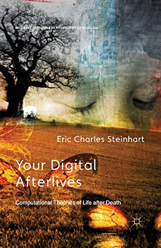 Your Digital Afterlives: Computational Theories of Life after Death (Palgrave Frontiers in Philosophy of Religion)