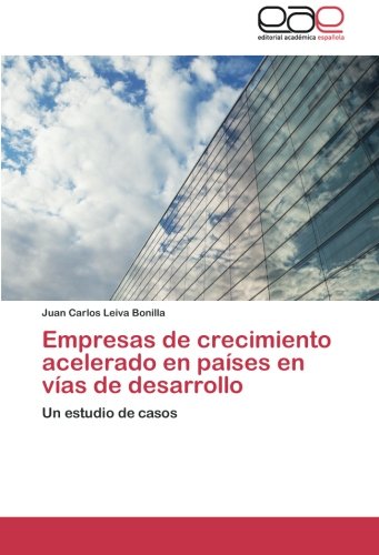 Empresas de crecimiento acelerado en países en vías de desarrollo: Un estudio de casos