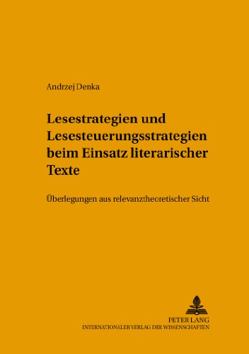 Lesestrategien und Lesesteuerungsstrategien beim Einsatz literarischer Texte im Fremdsprachenunterricht: Überlegungen aus relevanztheoretischer Sicht (Posener Beiträge zur Germanistik)