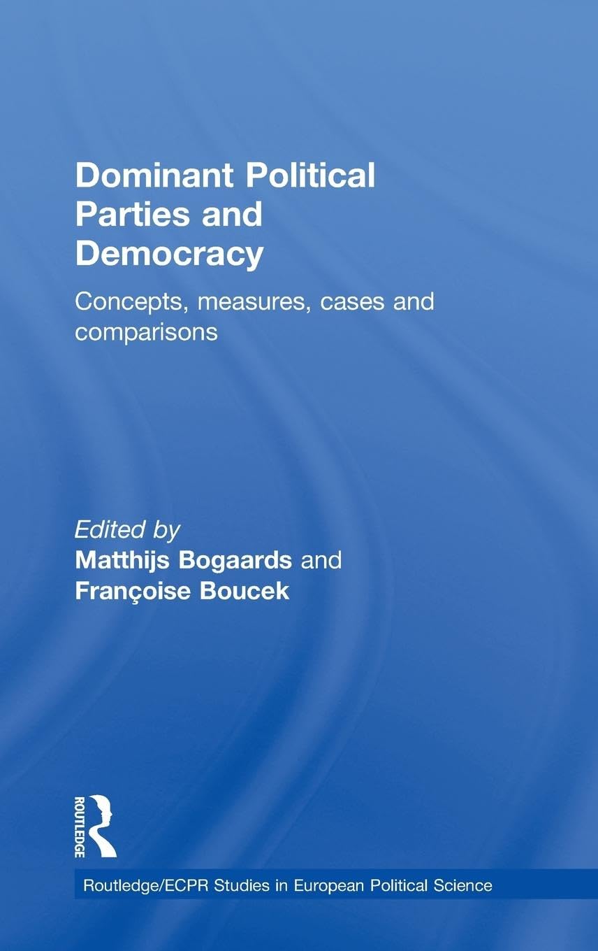Dominant Political Parties and Democracy: Concepts, Measures, Cases and Comparisons (Routledge/ECPR Studies in European Political Science)