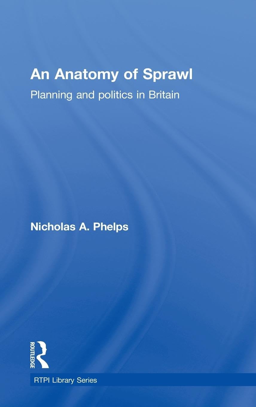 An Anatomy of Sprawl: Planning and Politics in Britain (Rtpi Library)