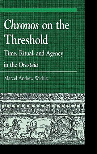Chronos on the Threshold: Time, Ritual, and Agency in the Oresteia (Greek Studies: Interdisciplinary Approaches)