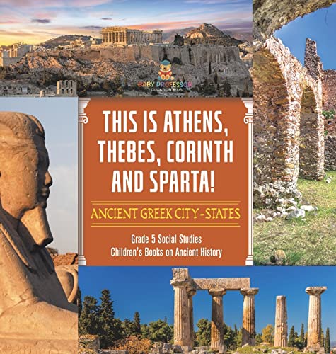 This is Athens, Thebes, Corinth and Sparta!: Ancient Greek City-States Grade 5 Social Studies Children's Books on Ancient History