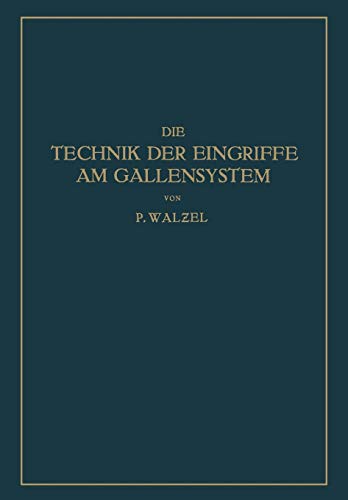 Die Technik der Eingriffe am Gallensystem: Nach den Erfahrungen der Klinik Eiselsberg und der Chirurg. Abt. Des Wilhelminen-Spitals