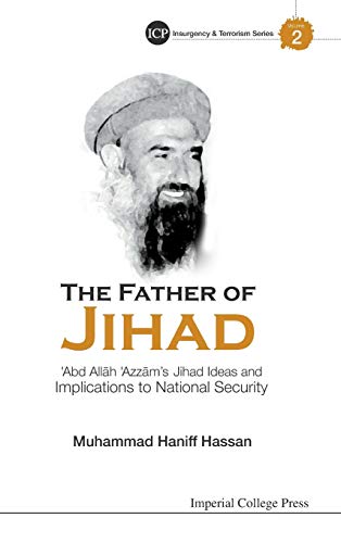 The Father of Jihad: 'Abd All¿h 'Azz¿m's Jihad Ideas and Implications to National Security (Imperial College Press Insurgency and Terrorism, Band 2)