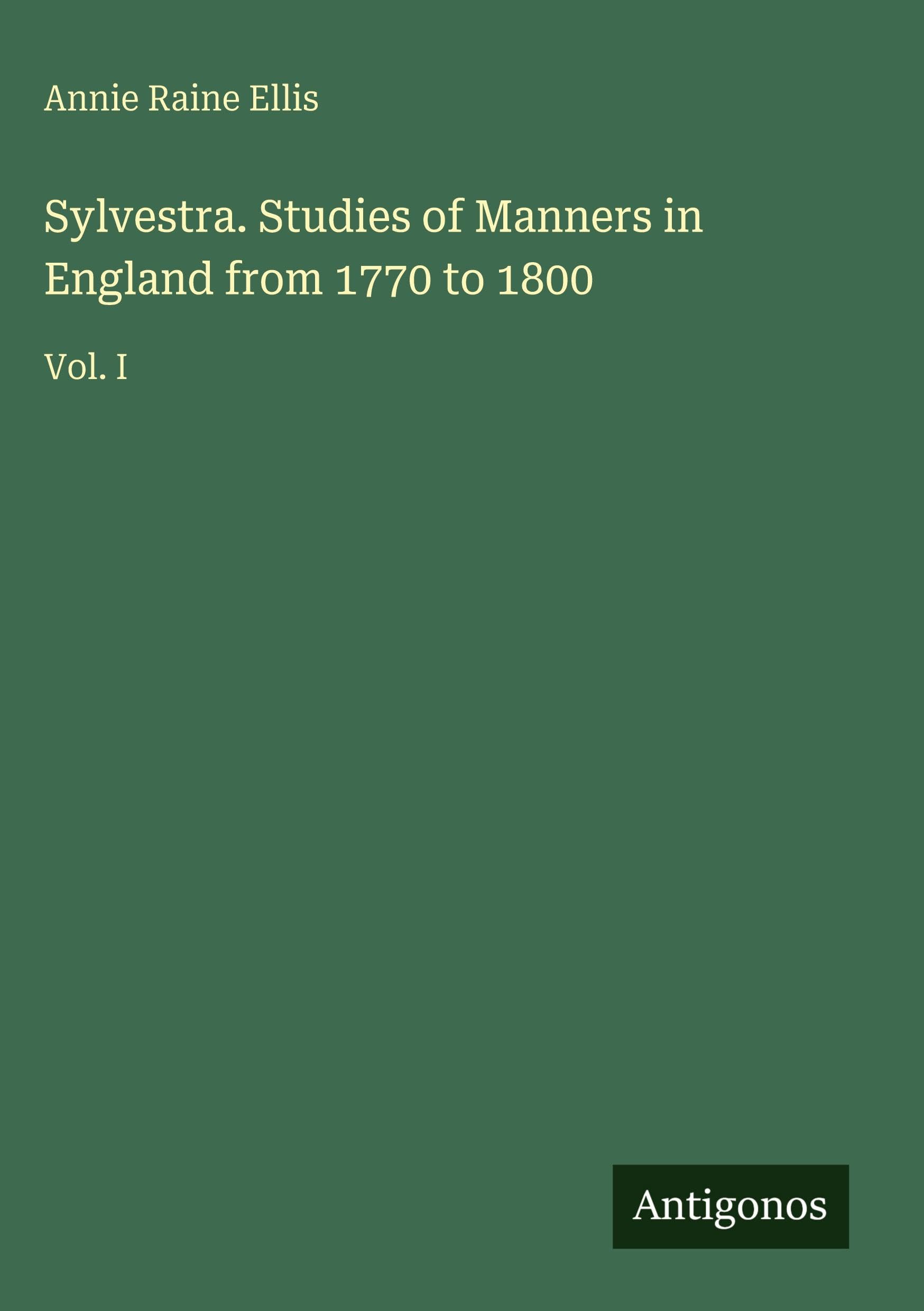Sylvestra. Studies of Manners in England from 1770 to 1800: Vol. I