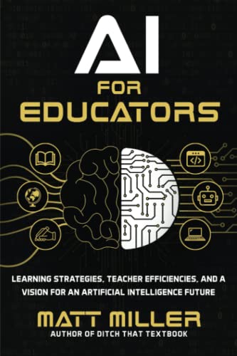 Matt Miller Ai For Educators, Learning Strategies, Teacher Efficiencies, And A Vision For An Artificial Intelligence Future
