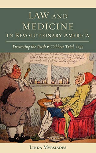 Law and Medicine in Revolutionary America: Dissecting the Rush v. Cobbett Trial, 1799 (Studies in Eighteenth-century America and the Atlantic World)