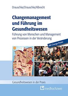 Changemanagement und Führung im Gesundheitswesen: Führung von Menschen und Management von Prozessen in der Veränderung (Gesundheitswesen in der Praxis)