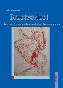 Brustverlust. Zum Leib-Erleben von Frauen mit einer Brustamputation