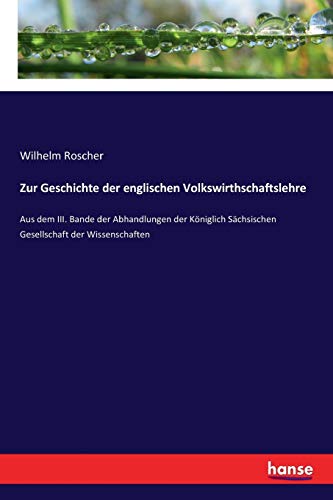 Zur Geschichte der englischen Volkswirthschaftslehre: Aus dem III. Bande der Abhandlungen der Königlich Sächsischen Gesellschaft der Wissenschaften