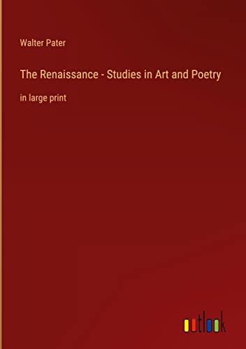 The Renaissance - Studies in Art and Poetry: in large print