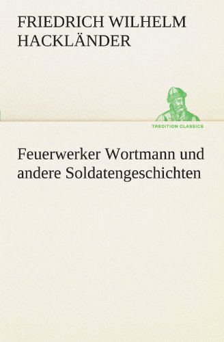 Feuerwerker Wortmann und andere Soldatengeschichten (TREDITION CLASSICS)
