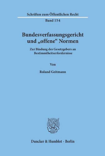 Bundesverfassungsgericht und offene Normen: Zur Bindung des Gesetzgebers an Bestimmtheitserfordernisse