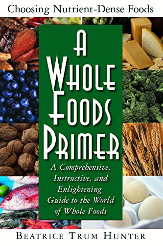 Whole Foods Primer: A Comprehensive, Instructive, and Enlightening Guide to the World of Whole Foods