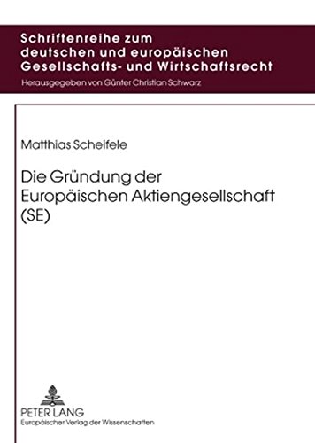 Die Gründung der Europäischen Aktiengesellschaft (SE) (Schriftenreihe zum deutschen und europäischen Gesellschafts- und Wirtschaftsrecht)