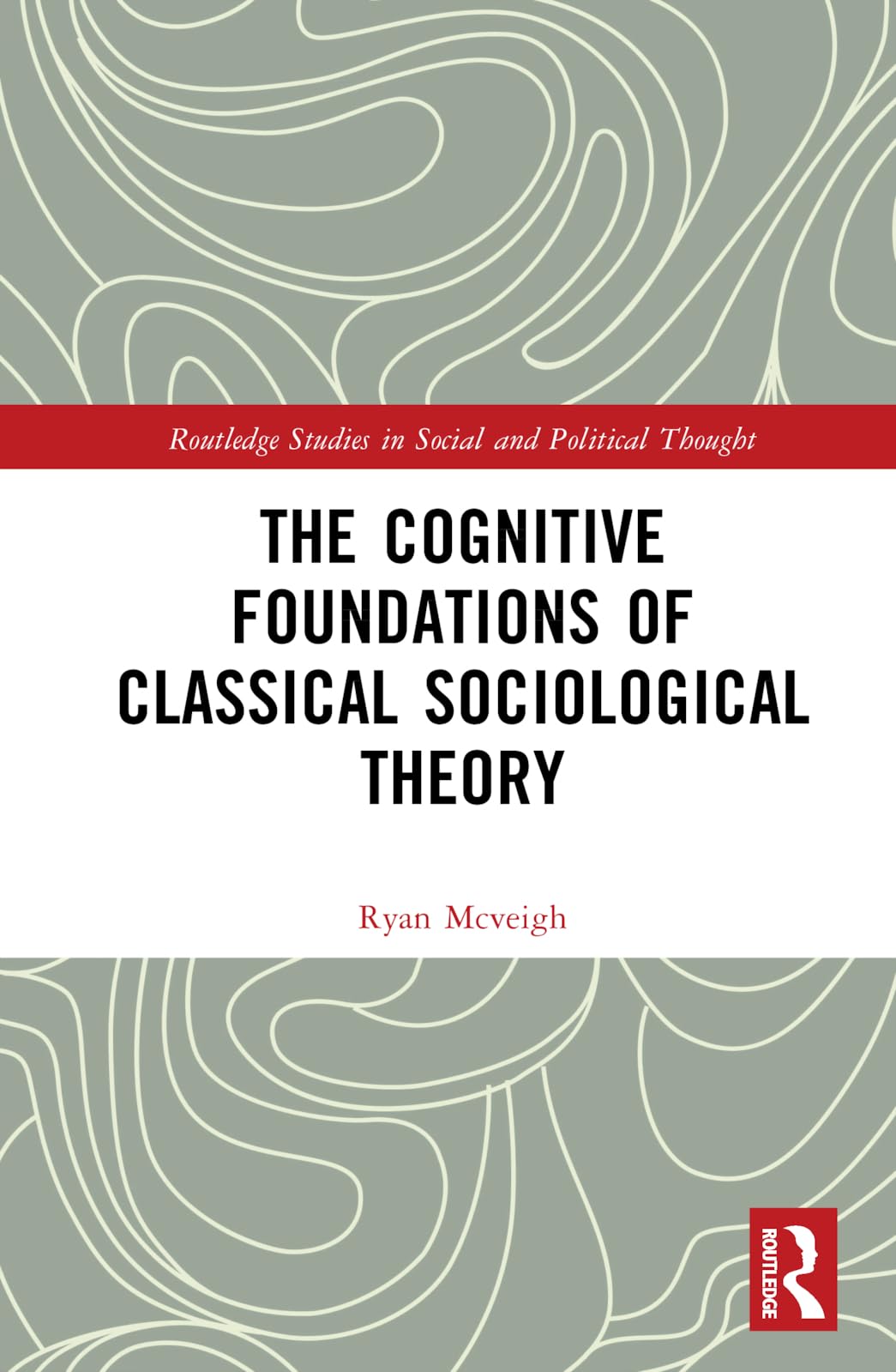 The Cognitive Foundations of Classical Sociological Theory (Routledge Studies in Social and Political Thought)