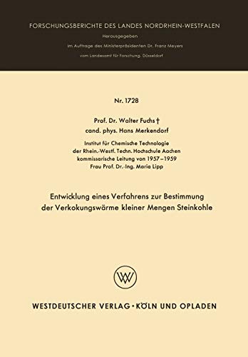 Entwicklung Eines Verfahrens zur Bestimmung der Verkokungswärme Kleiner Mengen Steinkohle (Forschungsberichte des Landes Nordrhein-Westfalen) (German ... Landes Nordrhein-Westfalen, 1728, Band 1728)
