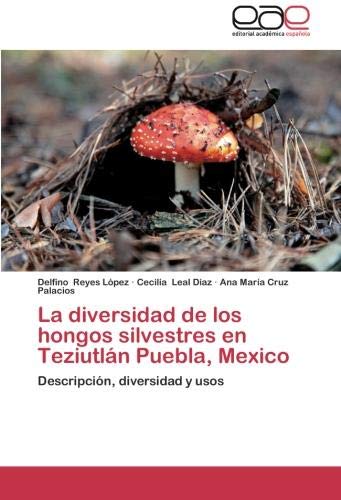 La diversidad de los hongos silvestres en Teziutlán Puebla, Mexico: Descripción, diversidad y usos