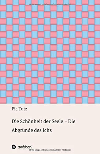 Die Schönheit der Seele - Die Abgründe des Ichs: Gedichte und Gedanken