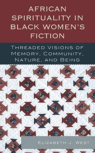 African Spirituality in Black Women's Fiction: Threaded Visions Of Memory, Community, Nature And Being