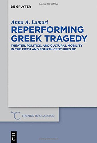 Reperforming Greek Tragedy: Theater, Politics, and Cultural Mobility in the Fifth and Fourth Centuries BC (Trends in Classics - Supplementary Volumes, Band 52)