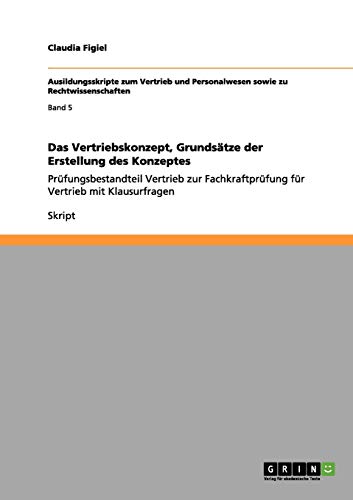 Das Vertriebskonzept, Grundsätze der Erstellung des Konzeptes: Prüfungsbestandteil Vertrieb zur Fachkraftprüfung für Vertrieb mit Klausurfragen