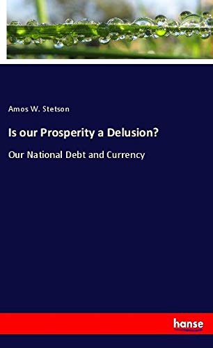 Is our Prosperity a Delusion?: Our National Debt and Currency