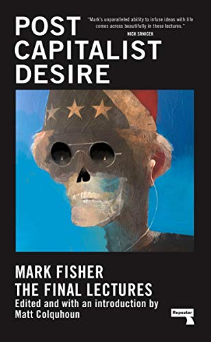 Mark Fisher Postcapitalist Desire, The Final Lectures