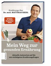 Mein Weg zur gesunden Ernährung: Aktuelle Antworten auf die 100 wichtigsten Ernährungsfragen