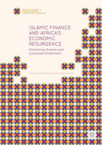 Islamic Finance and Africa's Economic Resurgence: Promoting Diverse and Localized Investment (Palgrave Studies in Islamic Banking, Finance, and Economics)