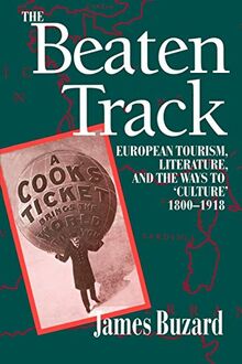The Beaten Track: European Tourism, Literature, and the Ways to 'Culture', 1800-1918 (Economics)