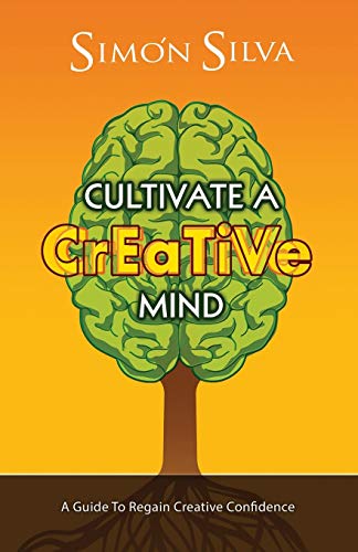 Cultivate a Creative Mind: A Guide to Regain Creative Confidence